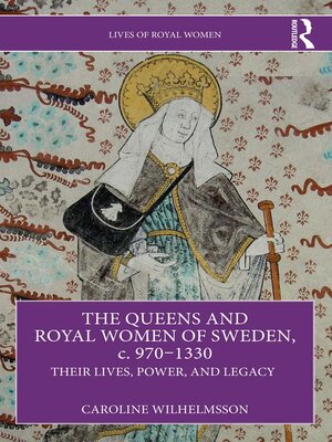cover image of The Queens and Royal Women of Sweden, c. 970–1330